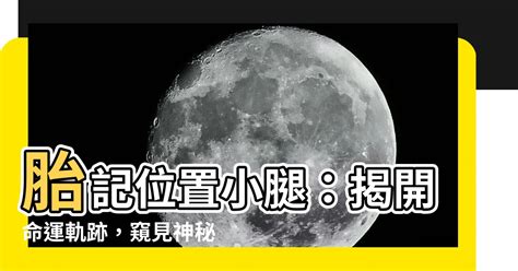 右小腿胎記|【小腿胎記】小腿胎記竟是命運暗藏玄機！位置與形狀大解析，一。